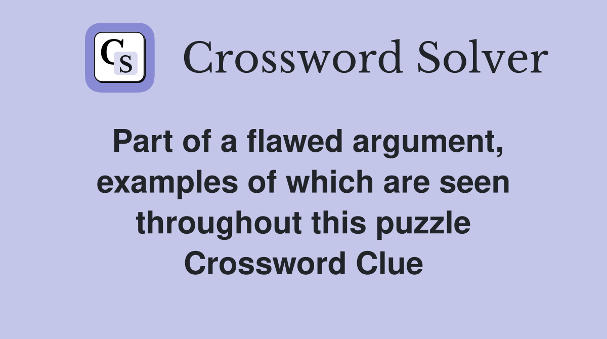 Part of a flawed argument, examples of which are seen throughout this